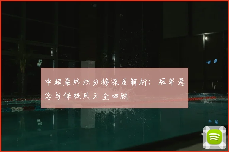 中超最终积分榜深度解析：冠军悬念与保级风云全回顾