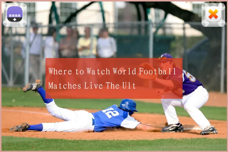 Where to Watch World Football Matches Live The Ult